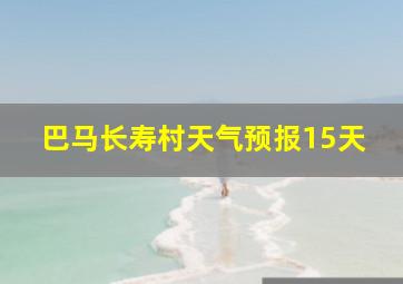 巴马长寿村天气预报15天