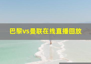 巴黎vs曼联在线直播回放