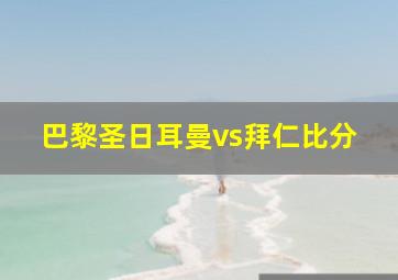 巴黎圣日耳曼vs拜仁比分