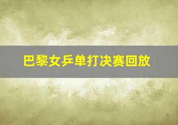 巴黎女乒单打决赛回放