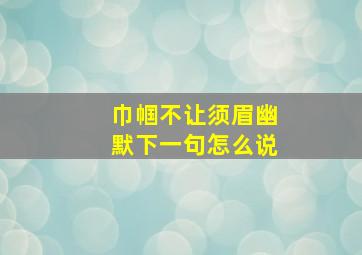 巾帼不让须眉幽默下一句怎么说