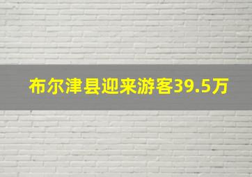 布尔津县迎来游客39.5万