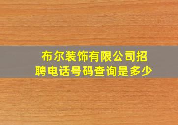 布尔装饰有限公司招聘电话号码查询是多少