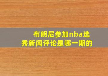 布朗尼参加nba选秀新闻评论是哪一期的