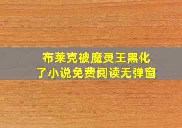 布莱克被魔灵王黑化了小说免费阅读无弹窗