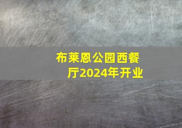 布莱恩公园西餐厅2024年开业