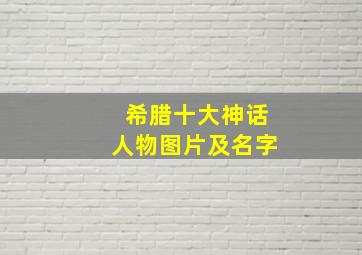 希腊十大神话人物图片及名字