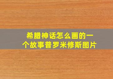 希腊神话怎么画的一个故事普罗米修斯图片