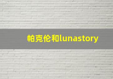 帕克伦和lunastory