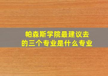 帕森斯学院最建议去的三个专业是什么专业