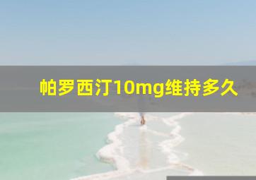 帕罗西汀10mg维持多久