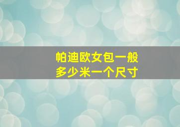 帕迪欧女包一般多少米一个尺寸