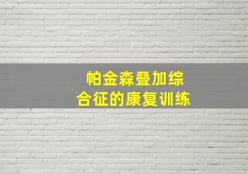 帕金森叠加综合征的康复训练