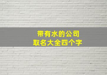 带有水的公司取名大全四个字