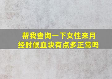 帮我查询一下女性来月经时候血块有点多正常吗