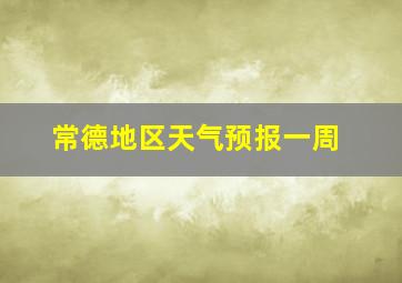 常德地区天气预报一周