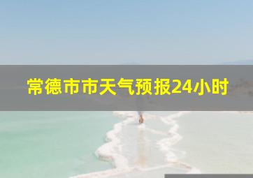 常德市市天气预报24小时