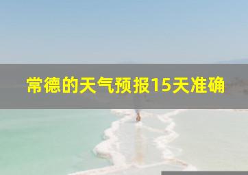 常德的天气预报15天准确