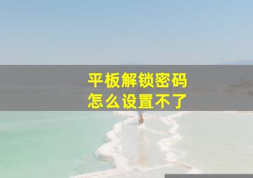 平板解锁密码怎么设置不了