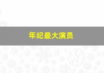 年纪最大演员