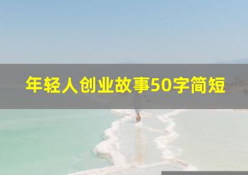 年轻人创业故事50字简短