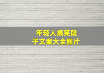 年轻人搞笑段子文案大全图片