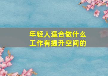 年轻人适合做什么工作有提升空间的