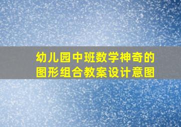 幼儿园中班数学神奇的图形组合教案设计意图