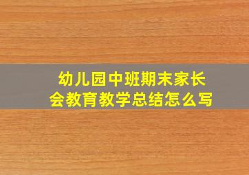 幼儿园中班期末家长会教育教学总结怎么写