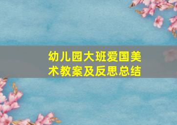 幼儿园大班爱国美术教案及反思总结