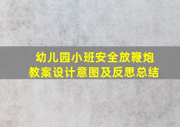 幼儿园小班安全放鞭炮教案设计意图及反思总结