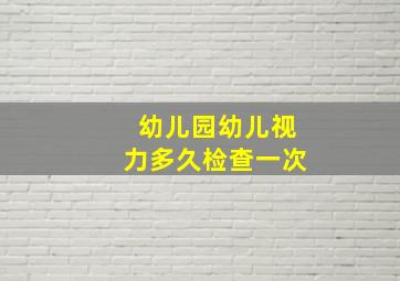 幼儿园幼儿视力多久检查一次