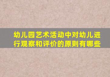 幼儿园艺术活动中对幼儿进行观察和评价的原则有哪些