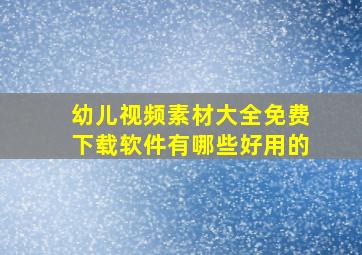 幼儿视频素材大全免费下载软件有哪些好用的