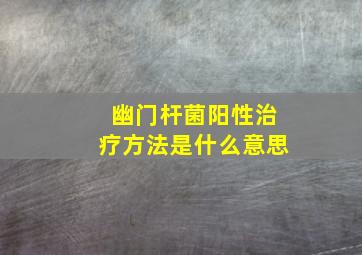 幽门杆菌阳性治疗方法是什么意思