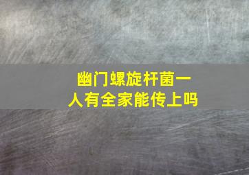 幽门螺旋杆菌一人有全家能传上吗