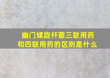 幽门螺旋杆菌三联用药和四联用药的区别是什么