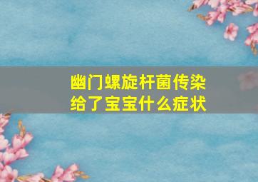 幽门螺旋杆菌传染给了宝宝什么症状