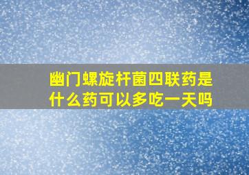 幽门螺旋杆菌四联药是什么药可以多吃一天吗