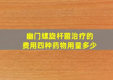 幽门螺旋杆菌治疗的费用四种药物用量多少