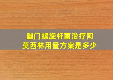 幽门螺旋杆菌治疗阿莫西林用量方案是多少