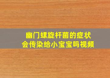 幽门螺旋杆菌的症状会传染给小宝宝吗视频