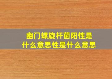 幽门螺旋杆菌阳性是什么意思性是什么意思