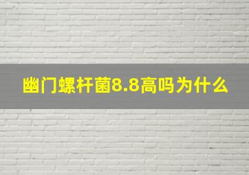 幽门螺杆菌8.8高吗为什么