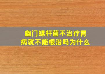 幽门螺杆菌不治疗胃病就不能根治吗为什么