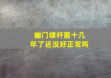 幽门螺杆菌十几年了还没好正常吗