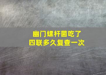 幽门螺杆菌吃了四联多久复查一次