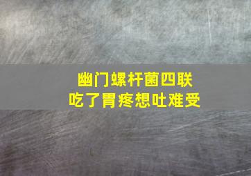 幽门螺杆菌四联吃了胃疼想吐难受