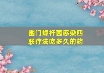 幽门螺杆菌感染四联疗法吃多久的药