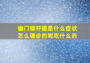 幽门螺杆菌是什么症状怎么确诊的呢吃什么药